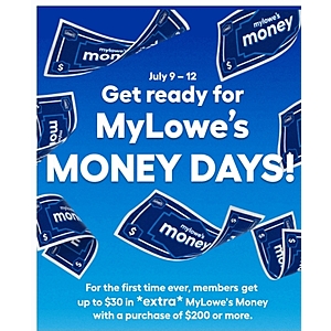 Jul 9-12, MyLowe's Rewards members, purchase $200 or more, receive UP TO an extra $30 in MyLowe's money