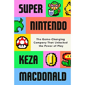 $1.99 | Super Nintendo: The Game-Changing Company That Unlocked the Power of Play (eBook) by Keza MacDonald