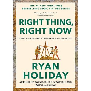 Right Thing, Right Now: Good Values. Good Character. Good Deeds. (The Stoic Virtues Series)