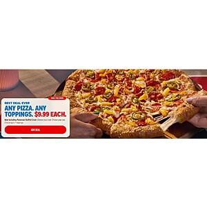 Any pizza any toppings $9.99 from Dominos