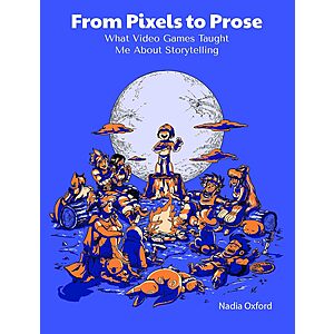$4.95 | From Pixels to Prose: What Video Games Taught Me About Storytelling by Nadia Oxford (eBook) $4.95