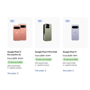 GS | PreOrder Pixel 11 - $399 , Pixel 11 pro - $499 , Pixel Fold  - $899 after Trade-in upto $1000 value phone. Free $200 store credit to use later