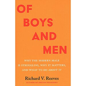 $4.99 | Of Boys and Men: Why the Modern Male Is Struggling, Why It Matters, and What to Do about It (eBook) by Richard V. Reeves