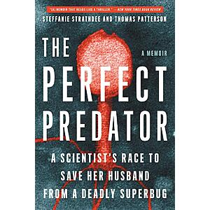 $1.99 | The Perfect Predator: A Scientist's Race to Save Her Husband from a Deadly Superbug: A Memoir (eBook) by Steffanie Strathdee, Thomas Patterson