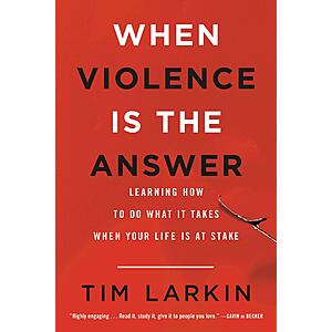 $1.99 | When Violence Is the Answer: Learning How to Do What It Takes When Your Life Is at Stake (eBook) by Tim Larkin