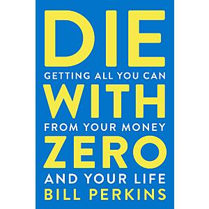 $2.99 | Die With Zero: Getting All You Can from Your Money and Your Life—A Revolutionary Approach to Maximizing Life Experiences Over Accumulating Wealth (eBook) by Bill Perkins