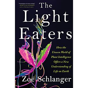 $1.99 | The Light Eaters: How the Unseen World of Plant Intelligence Offers a New Understanding of Life on Earth (eBook) by Zoë Schlanger