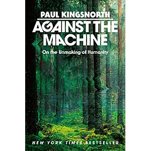 $1.99 | Against the Machine: On the Unmaking of Humanity (eBook) by Paul Kingsnorth