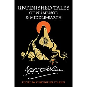 Unfinished Tales Of Númenor And Middle-Earth: A Definitive Collection of Stories and Essays set in the World of The Lord of the Rings
