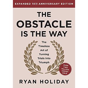 $2.99 | The Obstacle Is the Way Expanded 10th Anniversary Edition: The Timeless Art of Turning Trials into Triumph (eBook) by Ryan Holiday