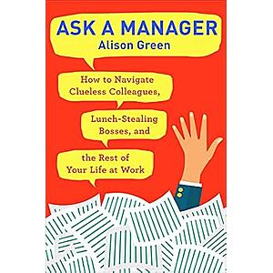 Ask a Manager: How to Navigate Clueless Colleagues, Lunch-Stealing Bosses, and the Rest of Your Life at Work (Kindle) $1.99