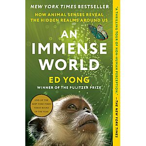 $1.99 | An Immense World: How Animal Senses Reveal the Hidden Realms Around Us (eBook) by Ed Yong