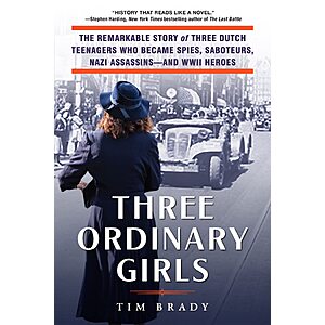 Three Ordinary Girls: The Remarkable Story of Three Dutch Teenagers Who Became Spies, Saboteurs, Nazi Assassins–and WWII Heroes (Kindle ebook)
