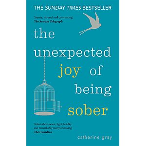 $0.99 | The Unexpected Joy of Being Sober: Discovering a happy, healthy, wealthy alcohol-free life (eBook) by Catherine Gray