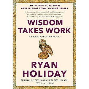 $2.99 | Wisdom Takes Work: Learn. Apply. Repeat. (The Stoic Virtues Series) (eBook) by Ryan Holiday