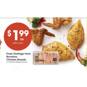 @ Kroger- Heritage Farms Boneless Skinless Chicken Breast or Bone in Wings $1.99 lb. Possibly at the Kroger Family of Stores. Ralphs etc...